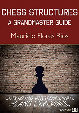 Chess Structures: A Grandmaster Guide - Mauricio Flores Rios [KSIĄŻKA]