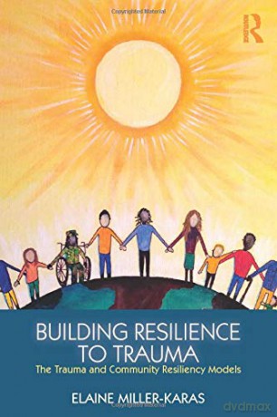Building Resilience to Trauma: The Trauma and Community Resiliency Models - Elaine Miller-Karas [KSIĄŻKA]
