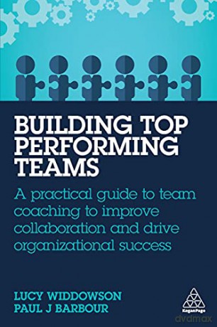Building Top-Performing Teams: A Practical Guide to Team Coaching to Improve Collaboration and Drive Organizational Success - Lucy Widdowson [KSIĄŻKA]