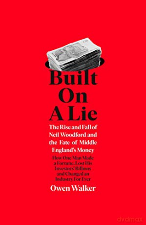 Built on a Lie: The Rise and Fall of Neil Woodford and the Fate of Middle England's Money - Owen Walker [KSIĄŻKA]