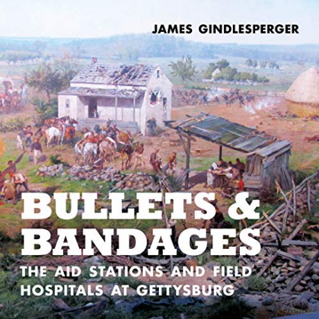 Bullets and Bandages: The Aid Stations and Field Hospitals at Gettysburg - James Gindlesperger [KSIĄŻKA]