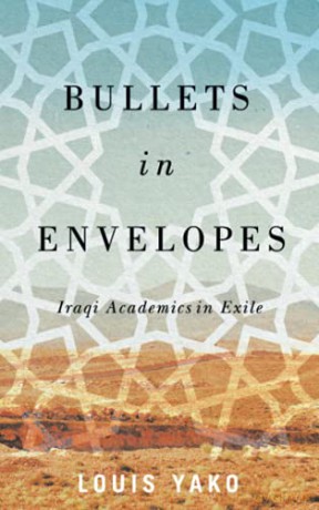 Bullets in Envelopes: Iraqi Academics in Exile - Louis Yako [KSIĄŻKA]
