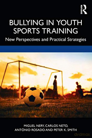 Bullying in Youth Sports Training: New perspectives and practical strategies - Miguel Nery [KSIĄŻKA]