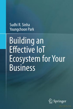 Building An Effective Iot Ecosystem For Your Business: Foreword By Scott Guthrie - Sudhi R. Sinha [KSIĄŻKA]