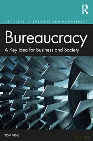Bureaucracy: A Key Idea for Business and Society Key Ideas in Business and Management - Tom Vine [KSIĄŻKA]
