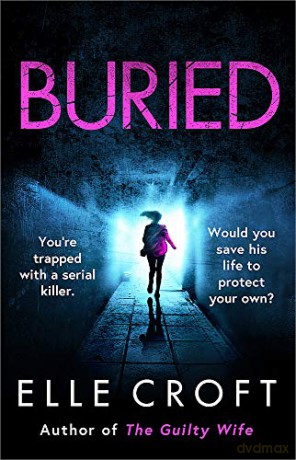 Buried: You're trapped underground with a serial killer. Would you save his life to protect your own - Elle Croft [KSIĄŻKA]