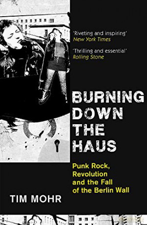 Burning Down The Haus: Punk Rock, Revolution and the Fall of the Berlin Wall - Tim Mohr [KSIĄŻKA]