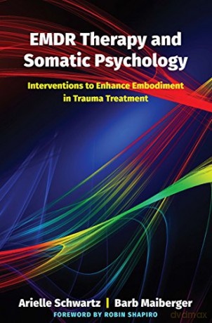 Emdr Therapy And Somatic Psychology: Interventions To Enhance Embodiment In Trauma Treatment - Arielle Schwartz [KSIĄŻKA]