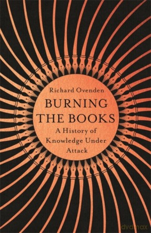 Burning the Books: RADIO 4 BOOK OF THE WEEK: A History of Knowledge Under Attack [KSIĄŻKA]