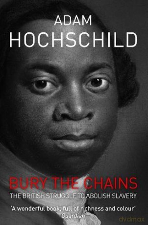Bury the Chains: The British Struggle to Abolish Slavery - Adam Hochschild [KSIĄŻKA]