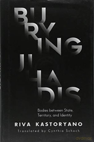 Burying Jihadis: Bodies Between State, Territory, and Identity - Riva Kastoryano [KSIĄŻKA]