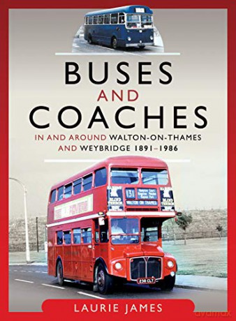 Buses and Coaches in and around Walton-on-Thames and Weybridge, 1891-1986 - Laurie James [KSIĄŻKA]