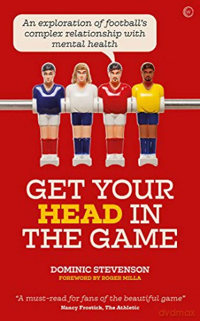 Get Your Head In The Game: An Exploration Of Football And Mental Health - Dominic Stevenson [KSIĄŻKA]
