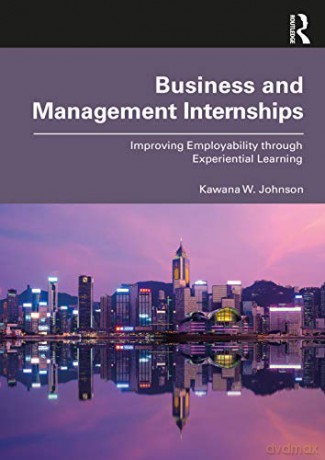 Business and Management Internships: Improving Employability through Experiential Learning - Kawana W. Johnson [KSIĄŻKA]