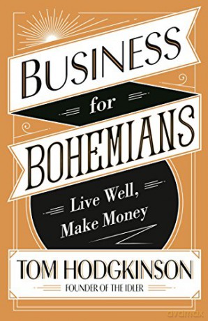 Business for Bohemians: Live Well, Make Money - Tom Hodgkinson [KSIĄŻKA]