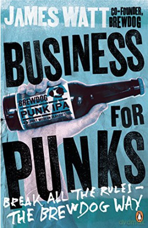 Business for Punks: Break All the Rules - the BrewDog Way - James Watt [KSIĄŻKA]