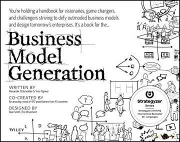 Business Model Generation: A Handbook for Visionaries, Game Changers, and Challengers The Strategyzer Series - Alexander Osterwalder [KSIĄŻKA]