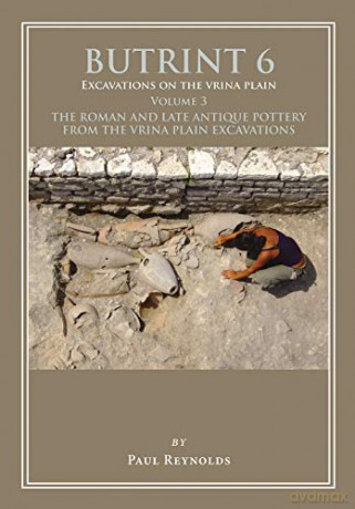 Butrint 6: Excavations on the Vrina Plain Volume 3: The Roman and late Antique pottery from the Vrina Plain Excavations: 6.3 Butrint Archaeological Monographs - Paul Reynolds [KSIĄŻKA]