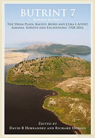Butrint 7: Beyond Butrint: Kalivo, Mursi, Çuka e Aitoit, Diaporit and the Vrina Plain. Surveys and Excavations in the Pavllas River Valley, Albania, 1928-2015 Butrint Archaeological Monographs - David R. Hernandez [KSIĄŻKA]