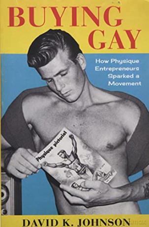 Buying Gay: How Physique Entrepreneurs Sparked a Movement Columbia Studies in the History of U.S. Capitalism - David K. Johnson [KSIĄŻKA]