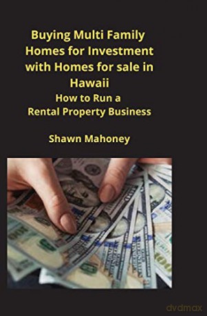 Buying Multi Family Homes for Investment with Homes for sale in Hawaii: How to Run a Rental Property Business - Shawn Mahoney [KSIĄŻKA]