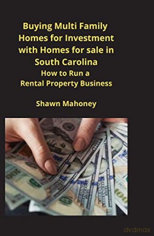 Buying Multi Family Homes for Investment with Homes for sale in South Carolina: How to Run a Rental Property Business - Shawn Mahoney [KSIĄŻKA]