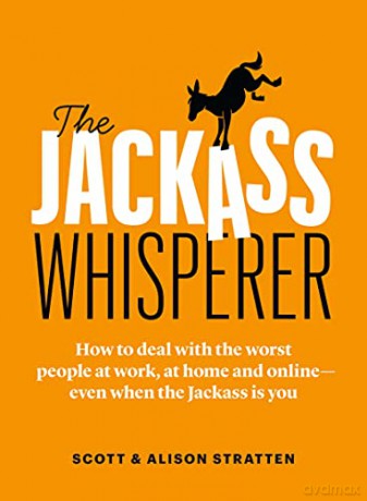 The Jackass Whisperer: How To Deal With The Worst People At Work, At Home And Online-Even When The Jackass Is You - Scott Stratten [KSIĄŻKA]