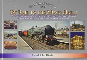 BY RAIL TO THE MUSIC HALLS: Recollections of the relationship between rail travel and trips to music halls and theatres across the country - David Hindle [KSIĄŻKA]