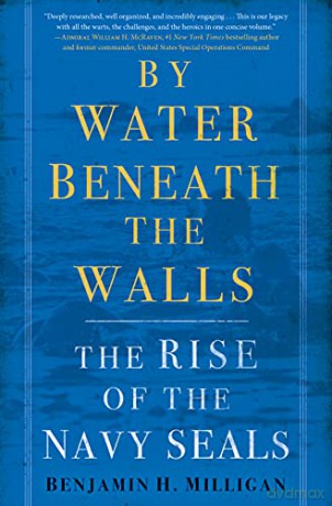 By Water Beneath the Walls: The Rise of the Navy SEALS - Benjamin H. Milligan [KSIĄŻKA]