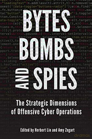 Bytes, Bombs, and Spies: The Strategic Dimensions of Offensive Cyber Operations [KSIĄŻKA]