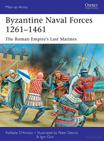 Byzantine Naval Forces 1261-1461: The Roman Empire's Last Marines: 502 Men-at-Arms - Raffaele D'Amato [KSIĄŻKA]