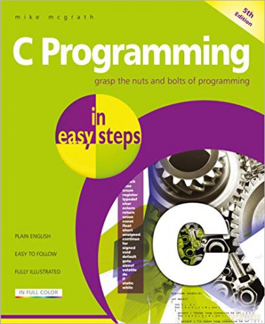 C Programming in easy steps, 5th edition - updated to cover the GNU Compiler version 6.3.0 and Windows 10: Updated for the GNU Compiler version 6.3.0 and Windows 10 - Mike McGrath [KSIĄŻKA]