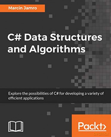C# Data Structures and Algorithms: Explore the possibilities of C# for developing a variety of efficient applications - Marcin Jamro [KSIĄŻKA]