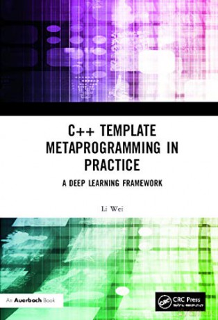 C++ Template Metaprogramming in Practice: A Deep Learning Framework - Li Wei [KSIĄŻKA]