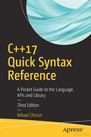 C++17 Quick Syntax Reference: A Pocket Guide to the Language, APIs and Library - Mikael Olsson [KSIĄŻKA]