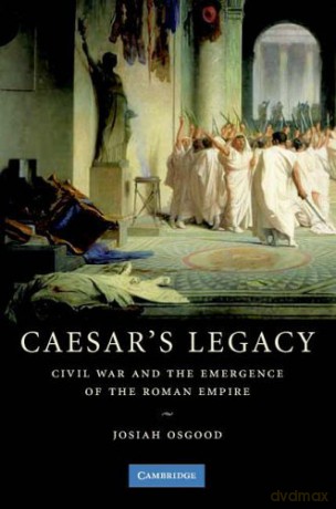 Caesar's Legacy: Civil War and the Emergence of the Roman Empire - Josiah Osgood [KSIĄŻKA]