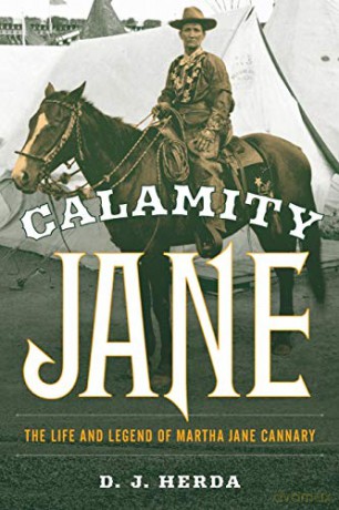 Calamity Jane: The Life and Legend of Martha Jane Cannary - D. J. Herda [KSIĄŻKA]