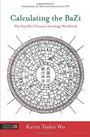 Calculating the BaZi: The GanZhi/Chinese Astrology Workbook - Karin Taylor Wu. Foreword by Master Zhongxian Wu [KSIĄŻKA]