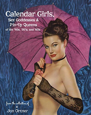 Calendar Girls, Sex Goddesses, and Pin-Up Queens of the '40s, '50s, and '60s - Jon Ortner [KSIĄŻKA]