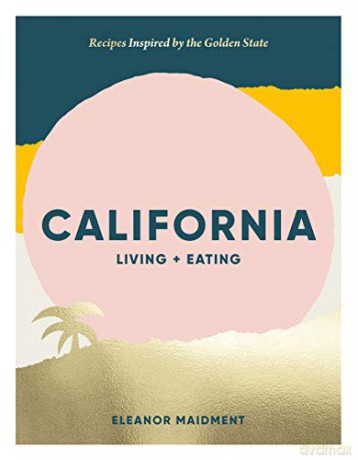 California: Living + Eating: Recipes Inspired by the Golden State - Eleanor Maidment [KSIĄŻKA]