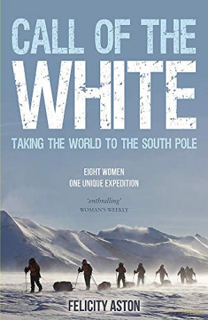 Call of the White: Taking the World to the South Pole - Felicity Aston [KSIĄŻKA]