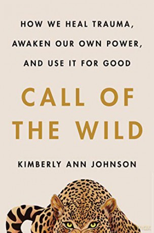 Call of the Wild: How We Heal Trauma, Awaken Our Own Power, and Use It For Good - Kimberly Ann Johnson [KSIĄŻKA]