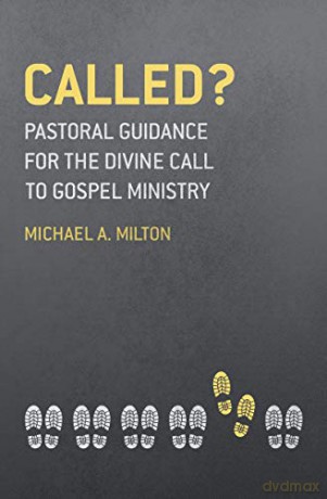 Called: Pastoral Guidance for the Divine Call to Gospel Ministry - Michael A. Milton [KSIĄŻKA]