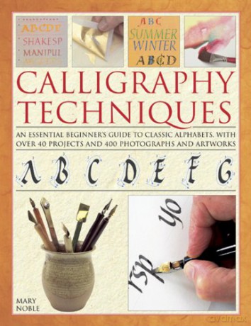 Calligraphy Techniques: An Essential Beginner's Guide to Classic Alphabets, with Over 40 Projects and 400 Photographs and Artworks - Mary Noble [KSIĄŻKA]