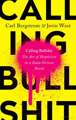 Calling Bullshit: The Art of Skepticism in a Data-Driven World [KSIĄŻKA]