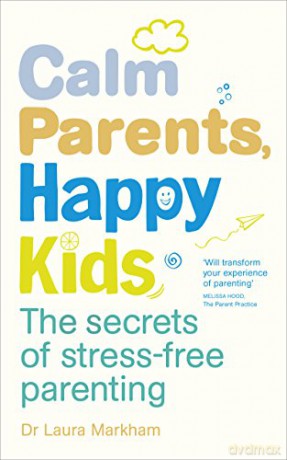Calm Parents, Happy Kids: The Secrets of Stress-free Parenting - Dr. Laura Markham [KSIĄŻKA]