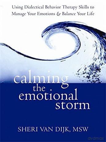 Calming the Emotional Storm: Using Dialectical Behaviour Skills to Manage Your Emotions and Balance Your Life - Sheri Van Dijk [KSIĄŻKA]