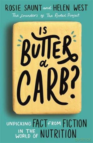 Is Butter A Carb: Unpicking Fact From Fiction In The World Of Nutrition - Rosie Saunt [KSIĄŻKA]
