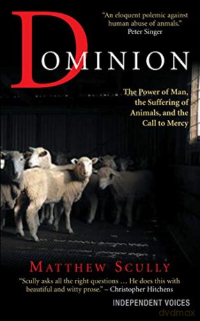Dominion: The Power Of Man, The Suffering Of Animals, And The Call To Mercy - Matthew Scully [KSIĄŻKA]