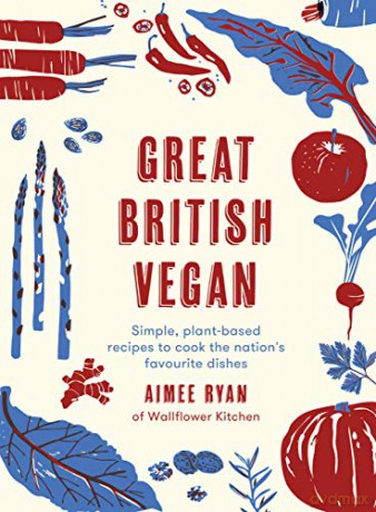 Great British Vegan: Simple, Plant-Based Recipes To Cook The Nation's Favourite Dishes - Aimee Ryan [KSIĄŻKA]